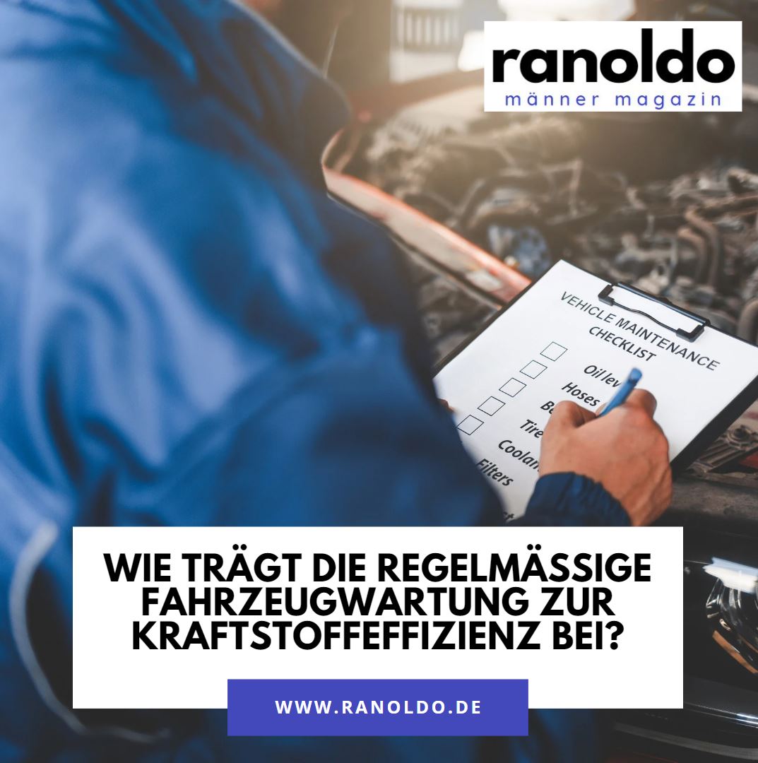 Wie trägt die regelmäßige Fahrzeugwartung zur Kraftstoffeffizienz bei